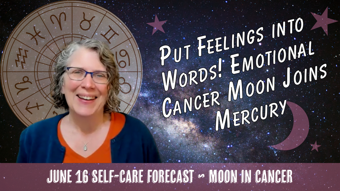 Put FEELINGS into WORDS! Emotional Cancer Moon Joins Mercury // Astro Vibe for Tue Jun 16
