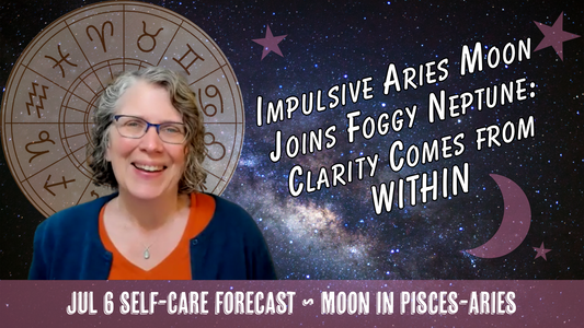 Impulsive Aries Moon Joins Foggy Neptune: Clarity Comes from Within // Astro Vibe for Mon Jul 6