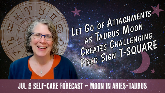 Let Go of Attachments as Taurus Moon Creates Challenging Fixed T-Square // Astro Vibe for Wed Jul 8