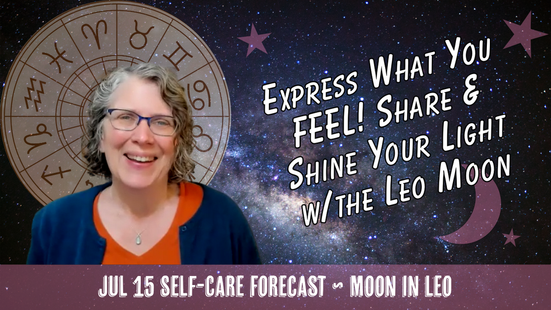 Express What You FEEL! Share & Shine Your Light with the Leo Moon // Astro Vibe for Wed Jul 15