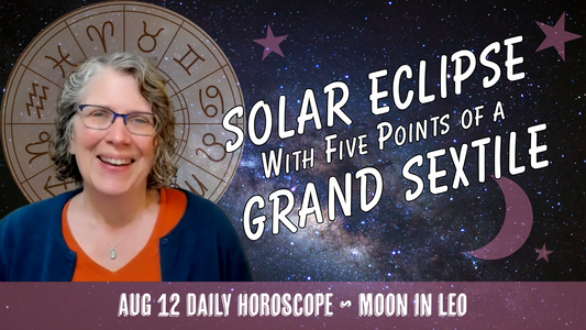 Solar Eclipse in Leo with Five Points of a Grand Sextile | Daily Horoscope for Self-Care