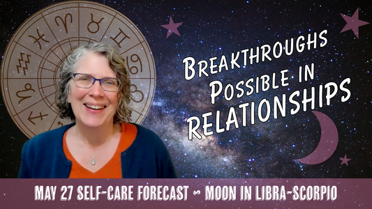 Breakthroughs Possible in Relationships: Needs, Conflict, and More // Astro Vibe for Wed May 27