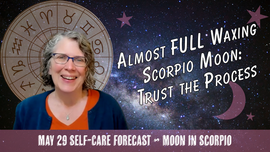 Almost Full, Waxing Moon in Scorpio Says Trust the PROCESS // Astro Vibe for Fri May 29