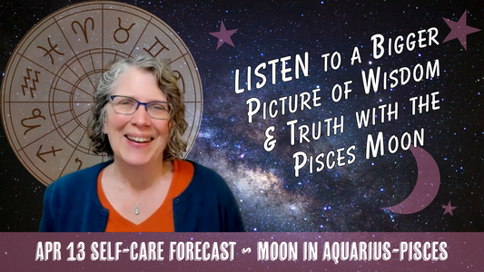 Moon in Pisces: Listen to a Bigger Picture of Wisdom & Truth // Astro Vibe for Mon Apr 13