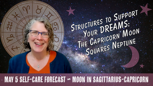 Structures to Support Your Dreams: Capricorn Moon Squares NEPTUNE // Astro Vibe for Tue May 5