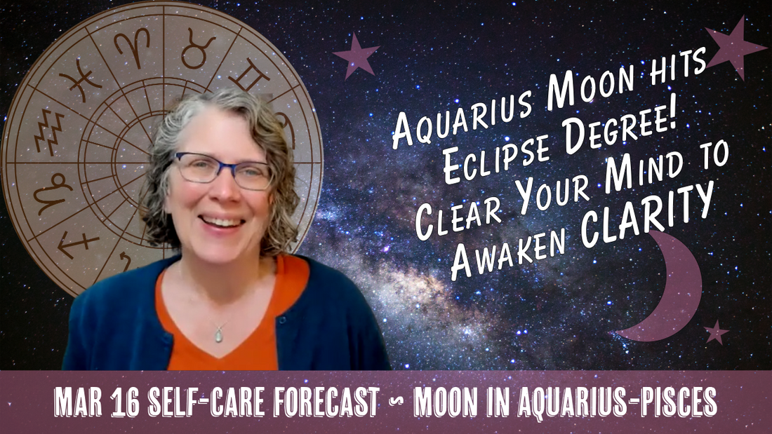 Aquarius Moon Hits Eclipse Degree! Clear Your Mind to Awaken Clarity // Astro Vibe for Mon Mar 16