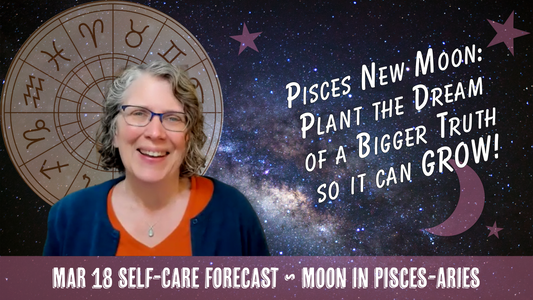 Pisces New Moon: Plant the Dream of a Bigger Truth... So It Can GROW // Astro Vibe for Wed Mar 18