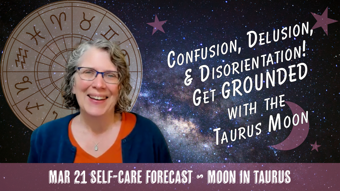 Confusion, Delusion & Disorientation: Get GROUNDED with the Taurus Moon // Astro Vibe for Sat Mar 21