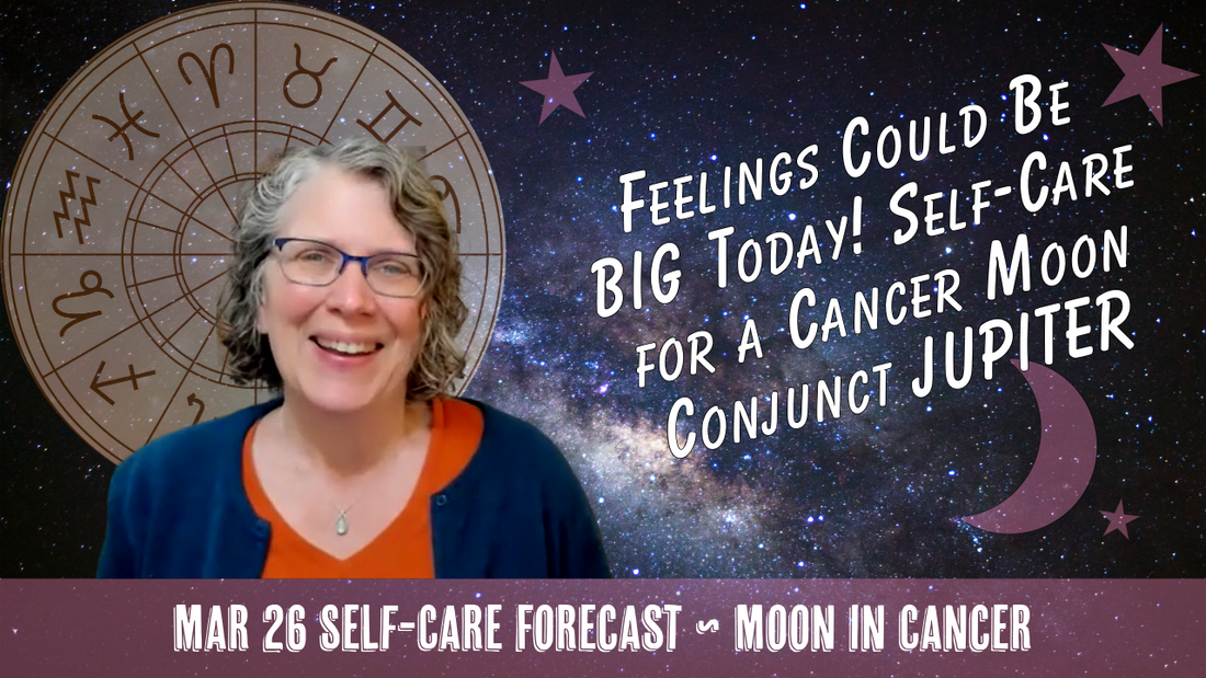 Feelings Could Be BIG Today! Self-Care for Cancer Moon Conjunct Jupiter // Astro Vibe for Thu Mar 26
