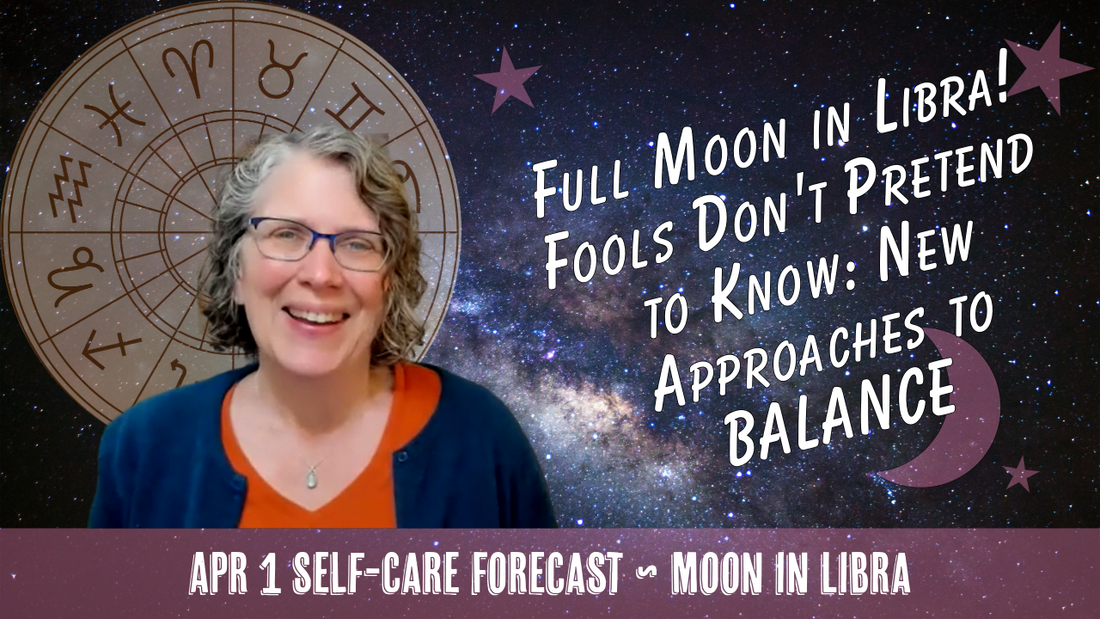 Libra Full Moon! Fools Don't Pretend to Know: New Approaches to Fairness // Astro Vibe for Wed Apr 1