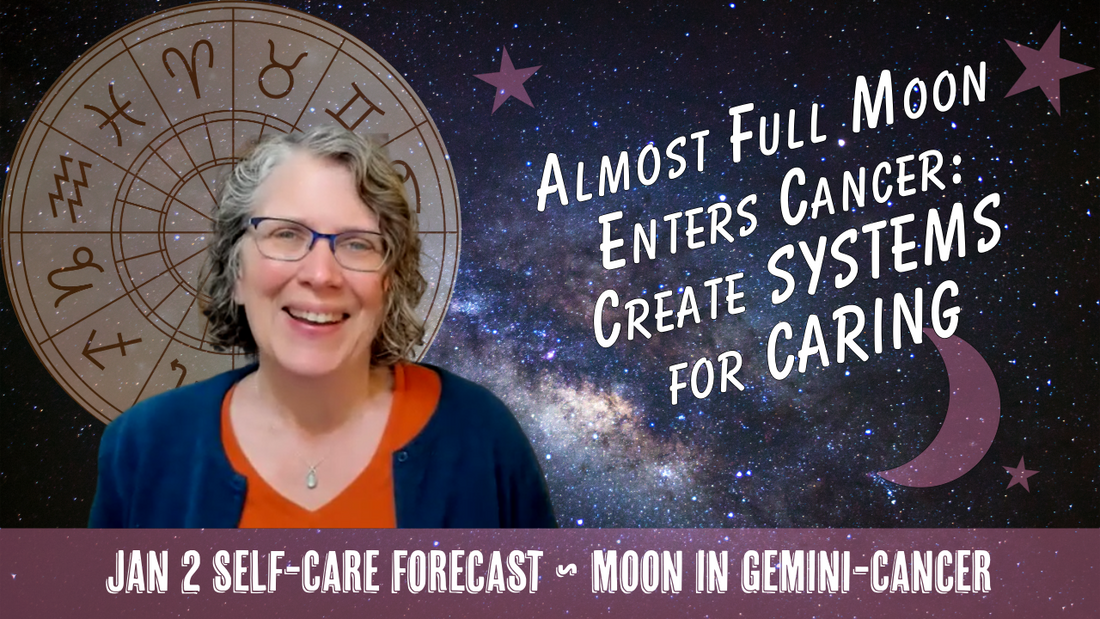 The Almost Full Moon Enters Cancer: Self-Care Routines & SYSTEMS for CARING // Astro Vibe Fri Jan 2
