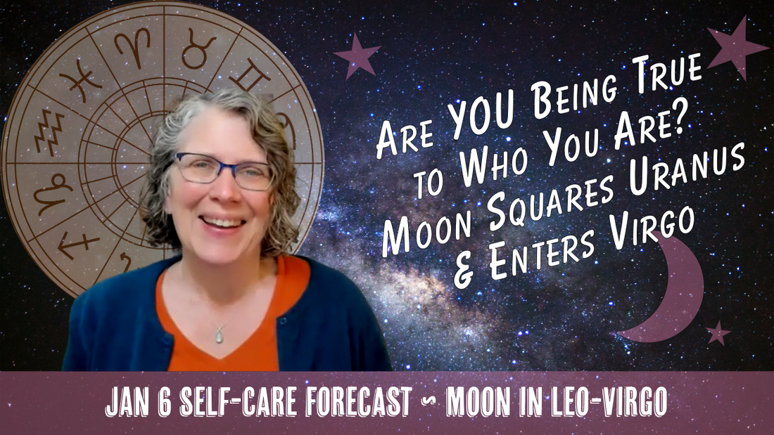 Are YOU Being True to Who You Are? Moon Squares Uranus, Enters Virgo // Astro Vibe for Tues Jan 6