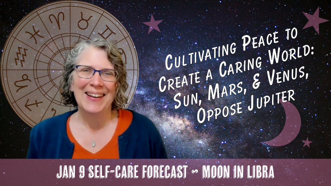 Cultivating Peace and a Caring World: Sun, Mars, & Venus Oppose Jupiter // Astro Vibe for Fri Jan 9
