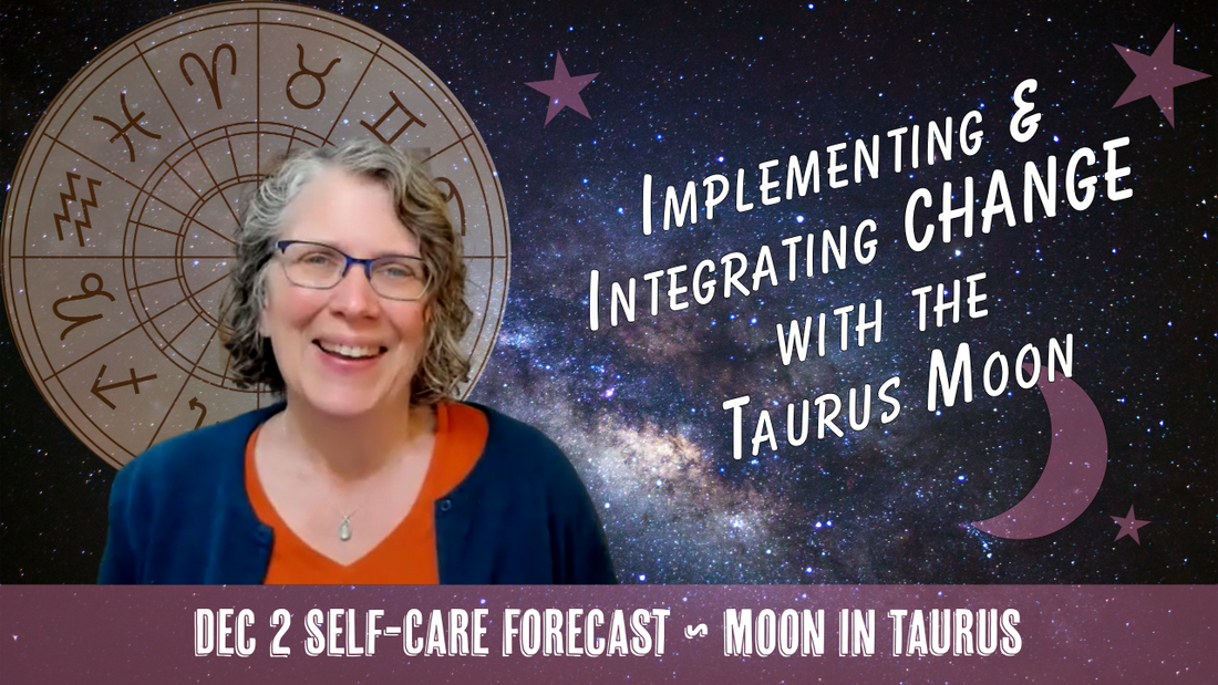 Implementing and Integrating Change with the Taurus Moon // Astro Vibe for Tues Dec 2