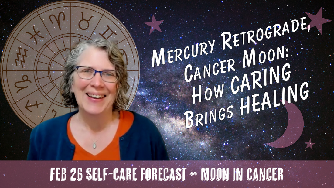 CARING Brings HEALING with Cancer Moon, Mercury Stations Retrograde // Astro Vibe for Thurs Feb 26