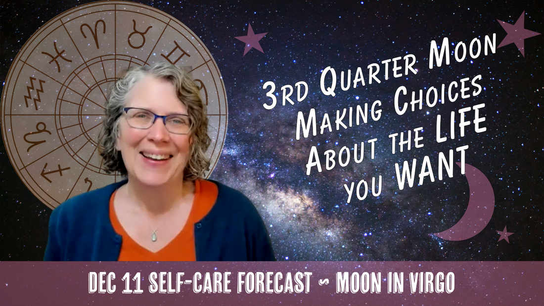 3rd Quarter Virgo Moon: Making Choices About the LIFE You WANT // Astro Vibe for Thurs Dec 11