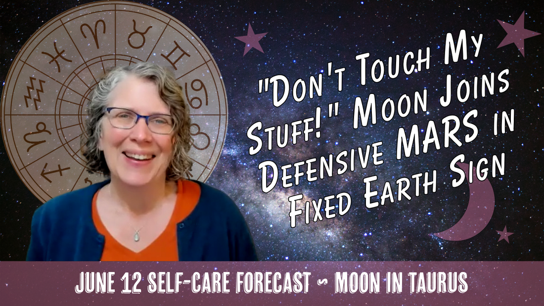 "Don't Touch My Stuff!" Moon Joins Defensive Mars in Fixed Earth Sign // Astro Vibe for Fri Jun 12