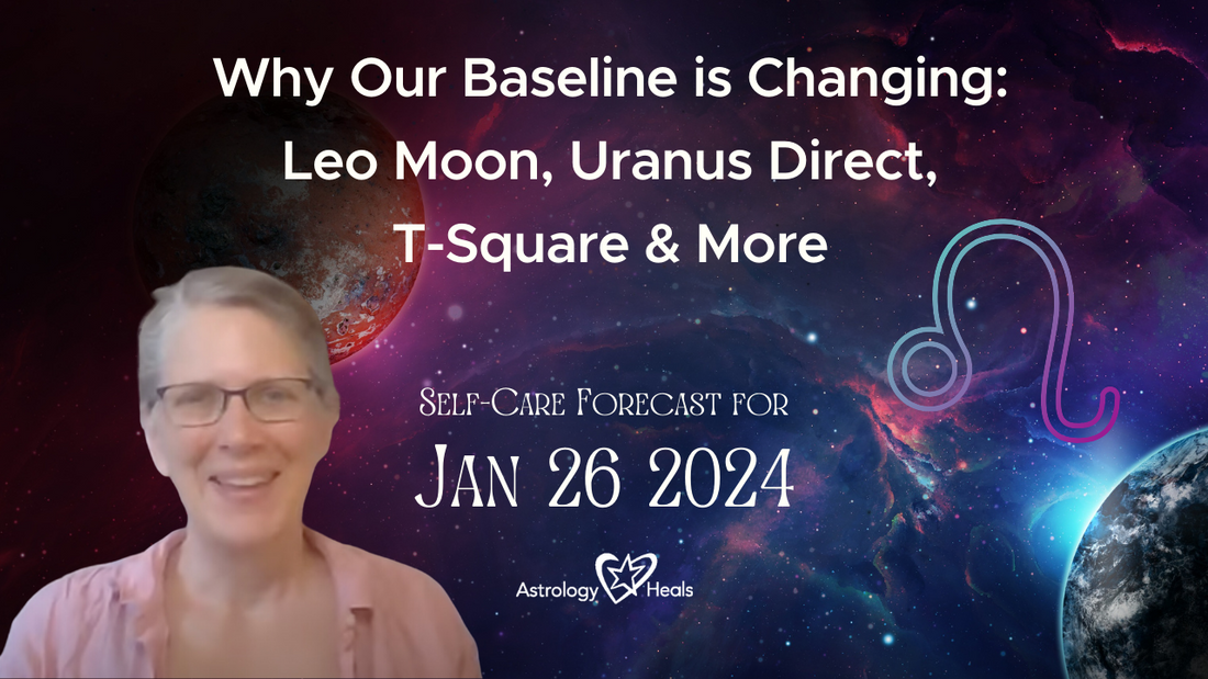 Why Our Baseline is Changing - Leo Moon, Uranus Direct, T-Square & More // Astro Vibe for Fri Jan 26